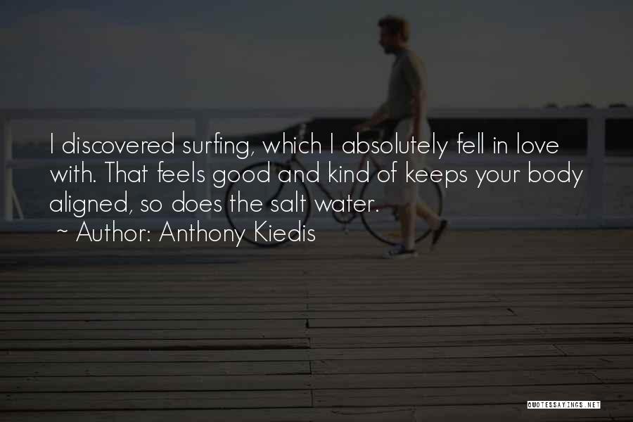 Anthony Kiedis Quotes: I Discovered Surfing, Which I Absolutely Fell In Love With. That Feels Good And Kind Of Keeps Your Body Aligned,