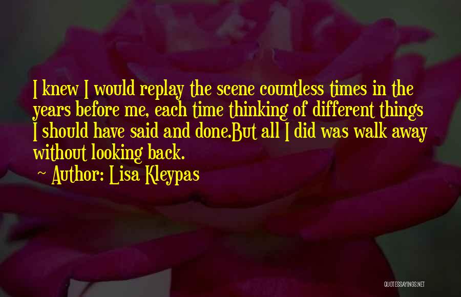 Lisa Kleypas Quotes: I Knew I Would Replay The Scene Countless Times In The Years Before Me, Each Time Thinking Of Different Things