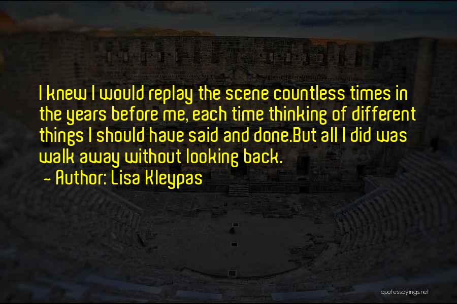 Lisa Kleypas Quotes: I Knew I Would Replay The Scene Countless Times In The Years Before Me, Each Time Thinking Of Different Things