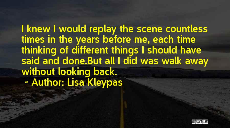 Lisa Kleypas Quotes: I Knew I Would Replay The Scene Countless Times In The Years Before Me, Each Time Thinking Of Different Things