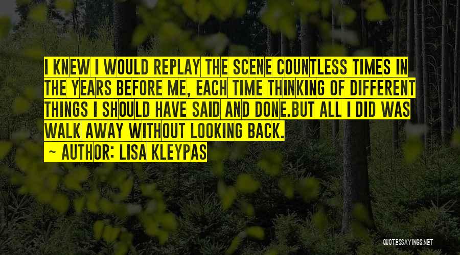 Lisa Kleypas Quotes: I Knew I Would Replay The Scene Countless Times In The Years Before Me, Each Time Thinking Of Different Things