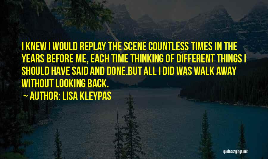 Lisa Kleypas Quotes: I Knew I Would Replay The Scene Countless Times In The Years Before Me, Each Time Thinking Of Different Things