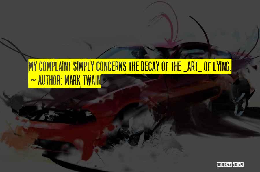 Mark Twain Quotes: My Complaint Simply Concerns The Decay Of The _art_ Of Lying.