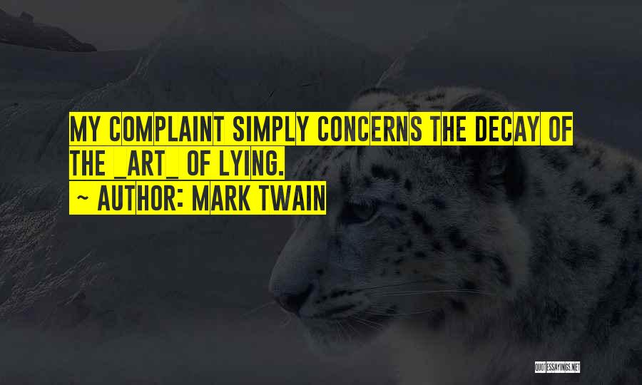 Mark Twain Quotes: My Complaint Simply Concerns The Decay Of The _art_ Of Lying.
