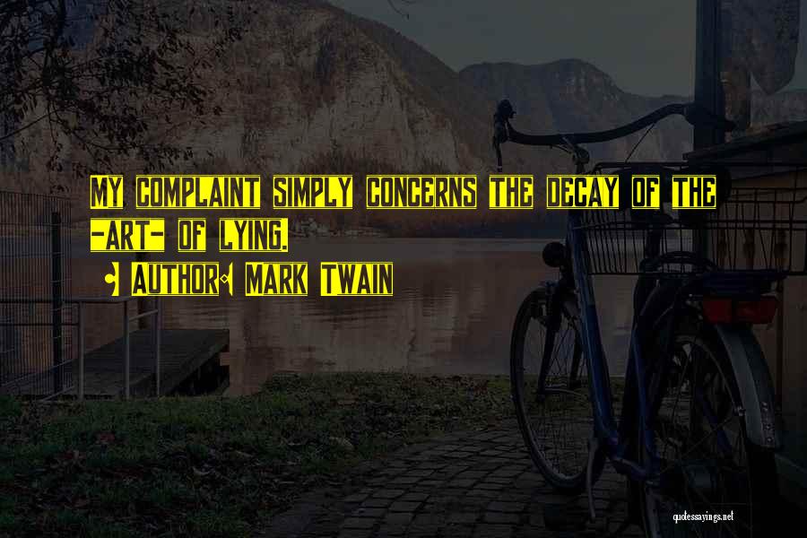 Mark Twain Quotes: My Complaint Simply Concerns The Decay Of The _art_ Of Lying.