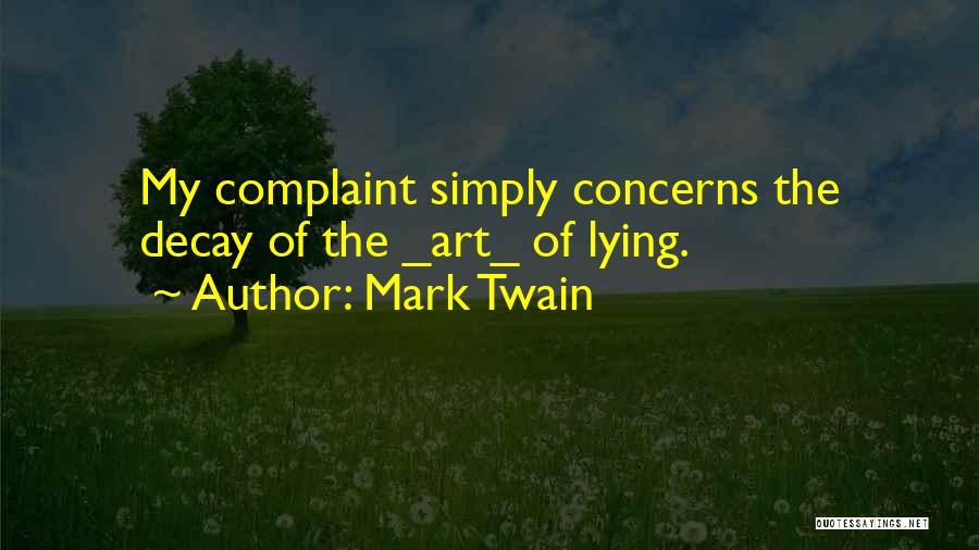 Mark Twain Quotes: My Complaint Simply Concerns The Decay Of The _art_ Of Lying.