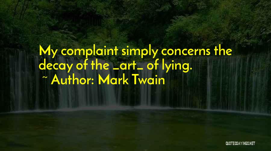 Mark Twain Quotes: My Complaint Simply Concerns The Decay Of The _art_ Of Lying.