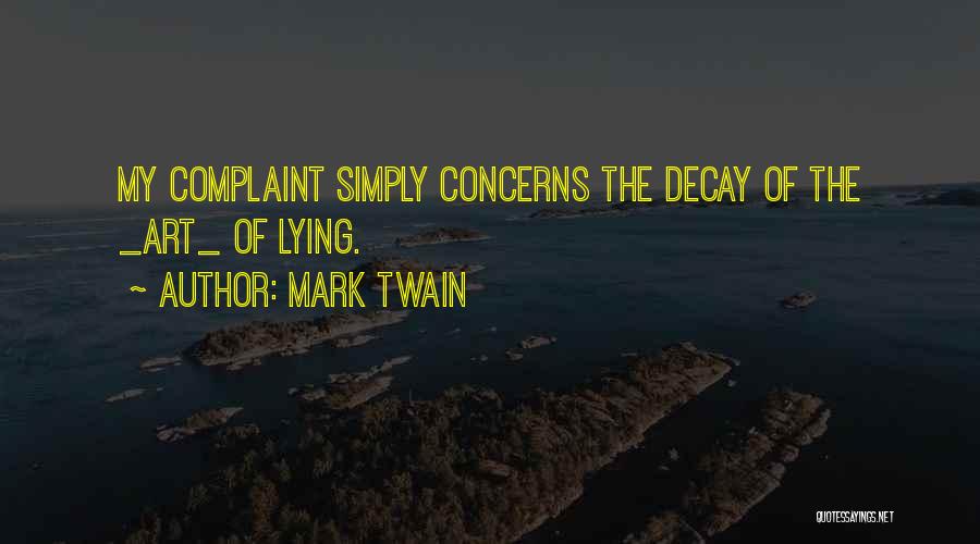 Mark Twain Quotes: My Complaint Simply Concerns The Decay Of The _art_ Of Lying.