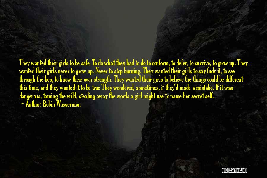 Robin Wasserman Quotes: They Wanted Their Girls To Be Safe. To Do What They Had To Do To Conform, To Defer, To Survive,