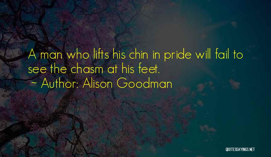 Alison Goodman Quotes: A Man Who Lifts His Chin In Pride Will Fail To See The Chasm At His Feet.