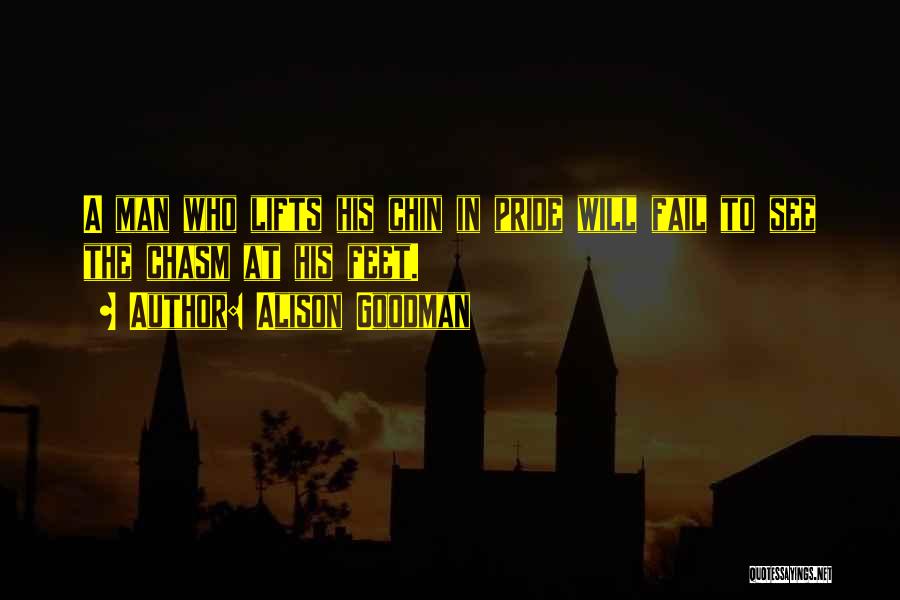 Alison Goodman Quotes: A Man Who Lifts His Chin In Pride Will Fail To See The Chasm At His Feet.