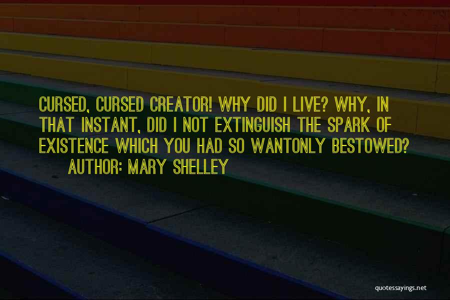 Mary Shelley Quotes: Cursed, Cursed Creator! Why Did I Live? Why, In That Instant, Did I Not Extinguish The Spark Of Existence Which