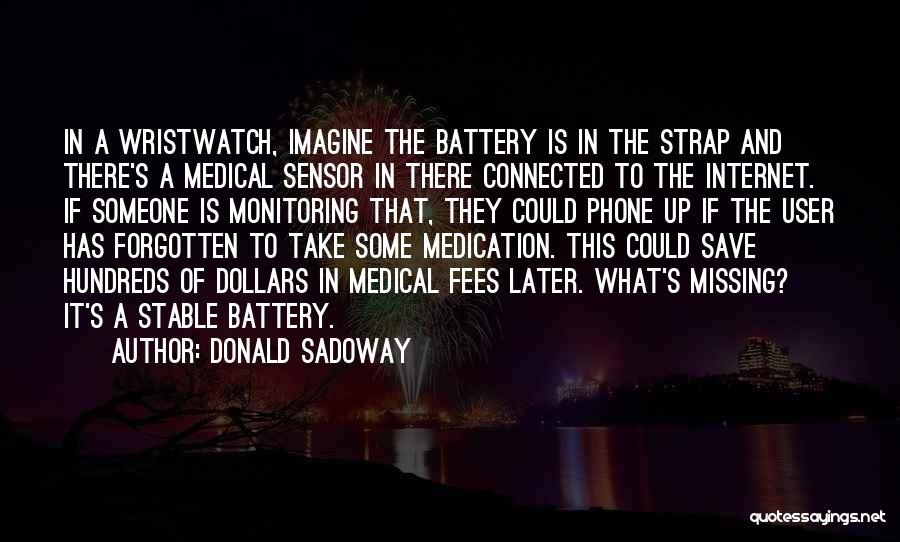 Donald Sadoway Quotes: In A Wristwatch, Imagine The Battery Is In The Strap And There's A Medical Sensor In There Connected To The