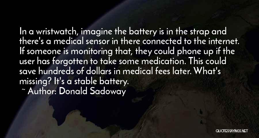 Donald Sadoway Quotes: In A Wristwatch, Imagine The Battery Is In The Strap And There's A Medical Sensor In There Connected To The