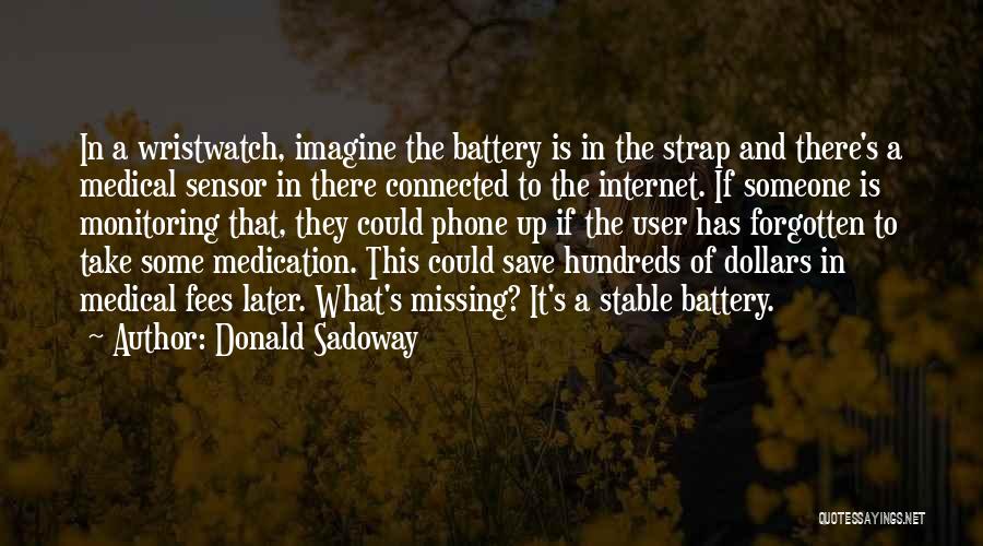 Donald Sadoway Quotes: In A Wristwatch, Imagine The Battery Is In The Strap And There's A Medical Sensor In There Connected To The