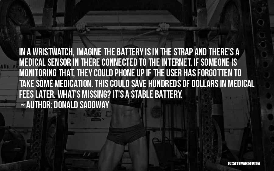 Donald Sadoway Quotes: In A Wristwatch, Imagine The Battery Is In The Strap And There's A Medical Sensor In There Connected To The