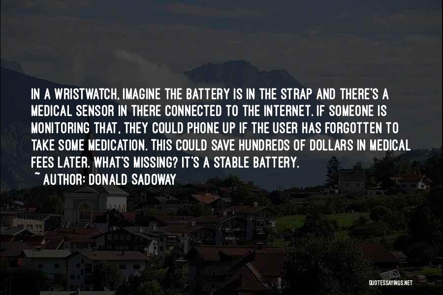 Donald Sadoway Quotes: In A Wristwatch, Imagine The Battery Is In The Strap And There's A Medical Sensor In There Connected To The