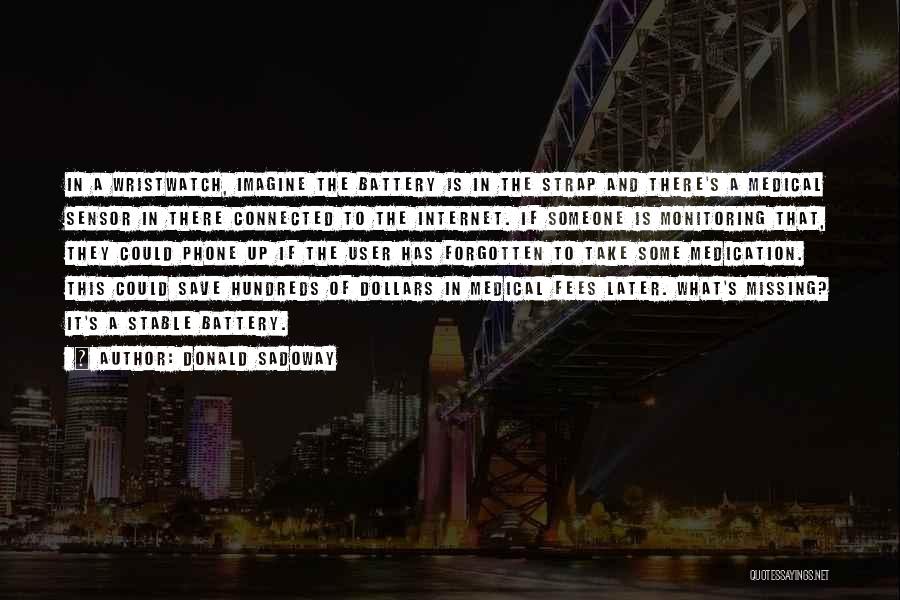 Donald Sadoway Quotes: In A Wristwatch, Imagine The Battery Is In The Strap And There's A Medical Sensor In There Connected To The