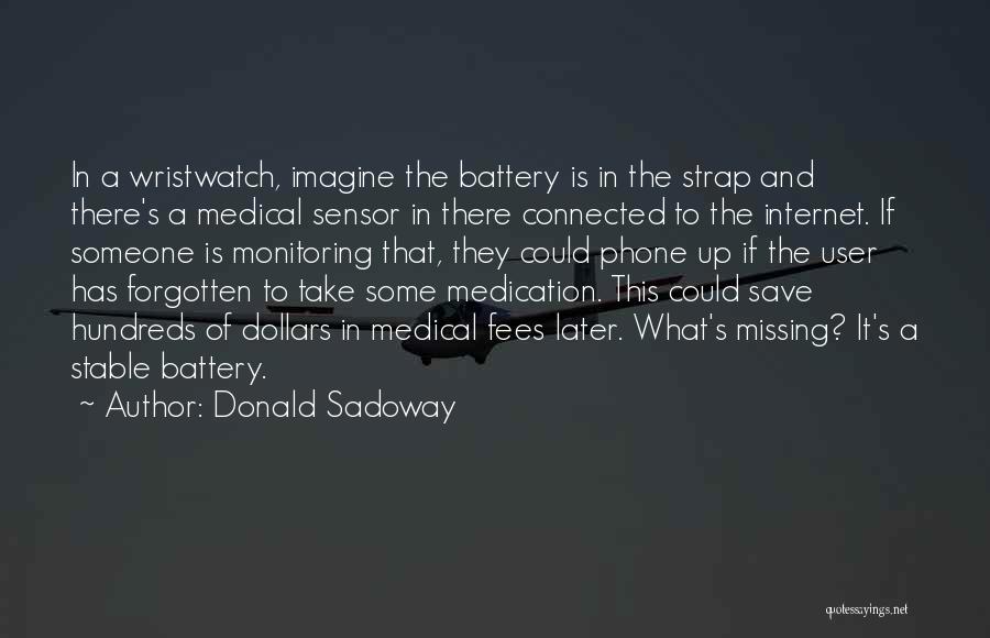 Donald Sadoway Quotes: In A Wristwatch, Imagine The Battery Is In The Strap And There's A Medical Sensor In There Connected To The