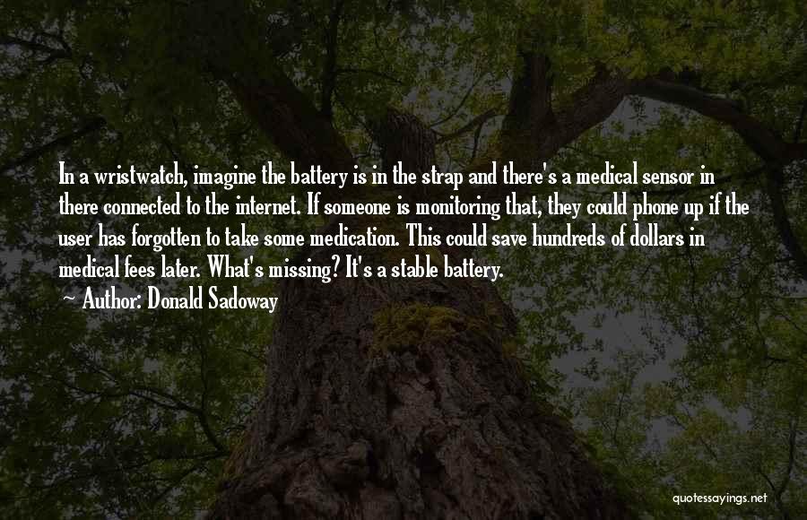 Donald Sadoway Quotes: In A Wristwatch, Imagine The Battery Is In The Strap And There's A Medical Sensor In There Connected To The