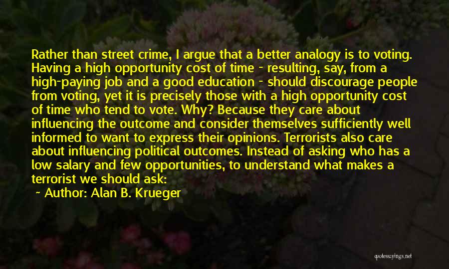 Alan B. Krueger Quotes: Rather Than Street Crime, I Argue That A Better Analogy Is To Voting. Having A High Opportunity Cost Of Time