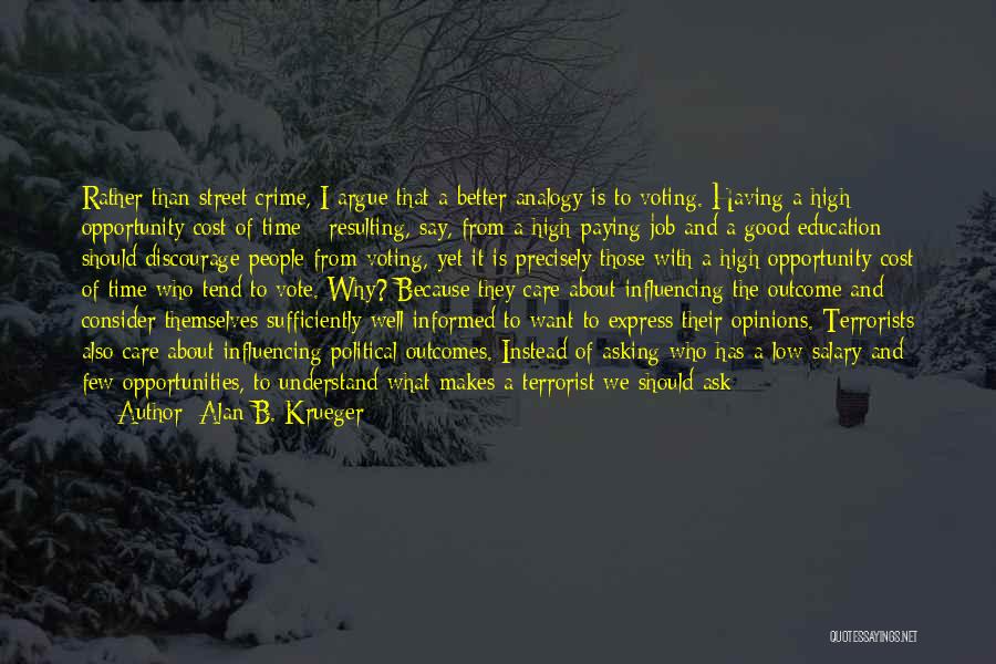 Alan B. Krueger Quotes: Rather Than Street Crime, I Argue That A Better Analogy Is To Voting. Having A High Opportunity Cost Of Time