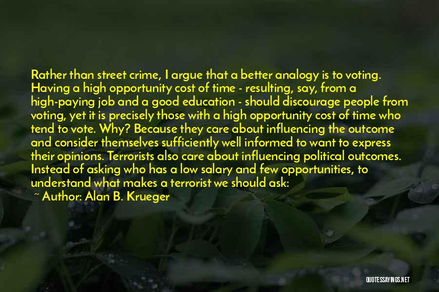 Alan B. Krueger Quotes: Rather Than Street Crime, I Argue That A Better Analogy Is To Voting. Having A High Opportunity Cost Of Time