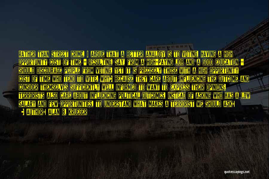 Alan B. Krueger Quotes: Rather Than Street Crime, I Argue That A Better Analogy Is To Voting. Having A High Opportunity Cost Of Time