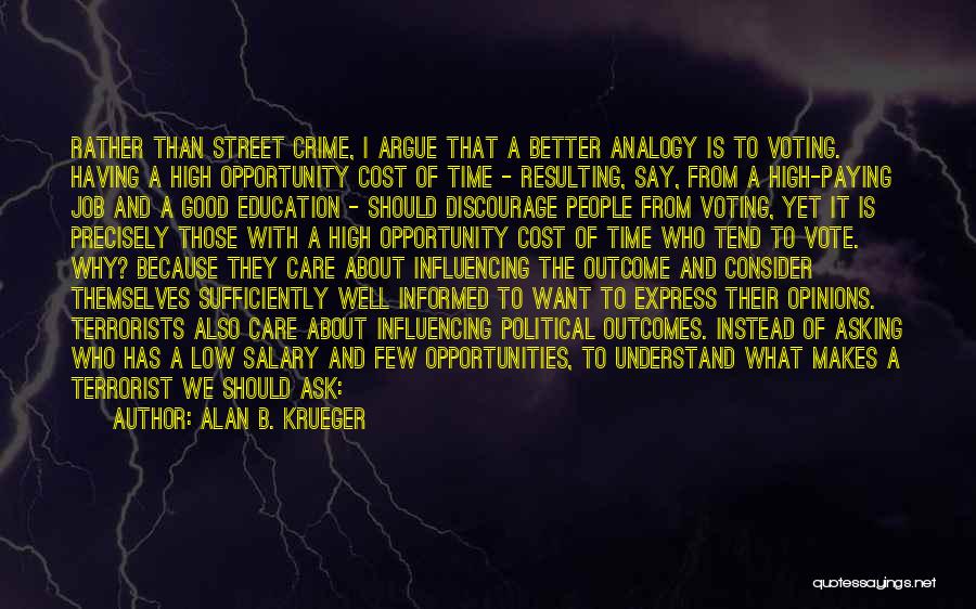 Alan B. Krueger Quotes: Rather Than Street Crime, I Argue That A Better Analogy Is To Voting. Having A High Opportunity Cost Of Time