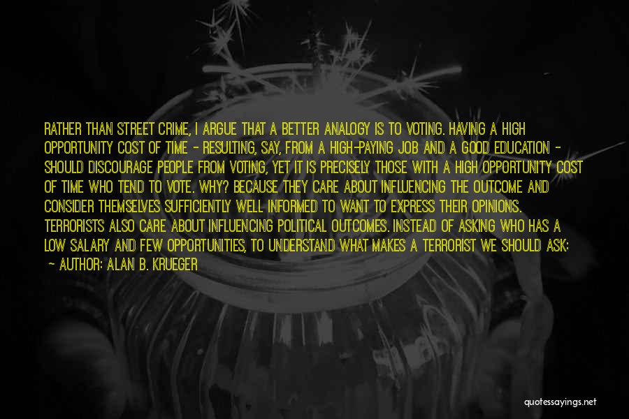 Alan B. Krueger Quotes: Rather Than Street Crime, I Argue That A Better Analogy Is To Voting. Having A High Opportunity Cost Of Time