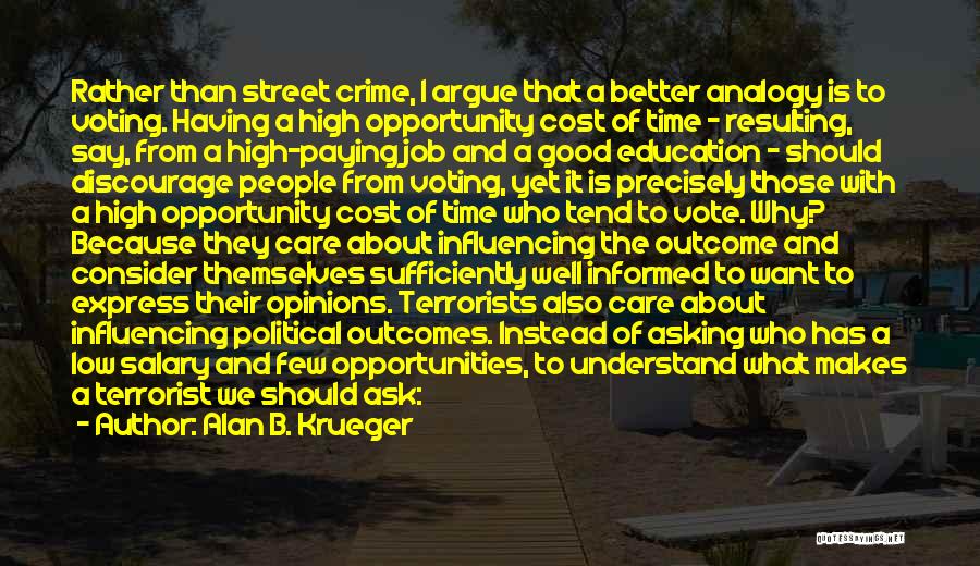 Alan B. Krueger Quotes: Rather Than Street Crime, I Argue That A Better Analogy Is To Voting. Having A High Opportunity Cost Of Time