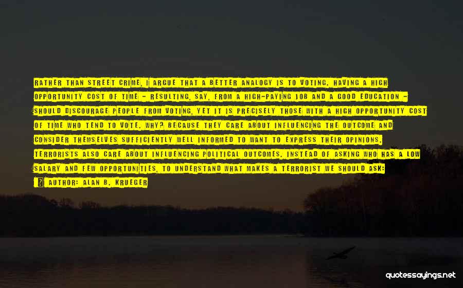 Alan B. Krueger Quotes: Rather Than Street Crime, I Argue That A Better Analogy Is To Voting. Having A High Opportunity Cost Of Time