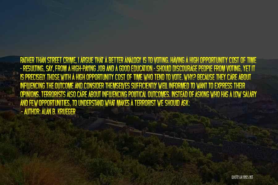 Alan B. Krueger Quotes: Rather Than Street Crime, I Argue That A Better Analogy Is To Voting. Having A High Opportunity Cost Of Time