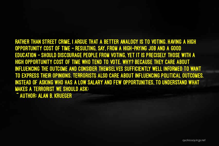 Alan B. Krueger Quotes: Rather Than Street Crime, I Argue That A Better Analogy Is To Voting. Having A High Opportunity Cost Of Time