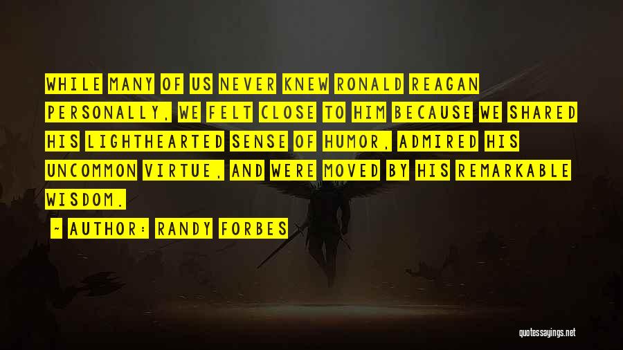 Randy Forbes Quotes: While Many Of Us Never Knew Ronald Reagan Personally, We Felt Close To Him Because We Shared His Lighthearted Sense