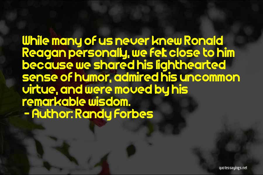 Randy Forbes Quotes: While Many Of Us Never Knew Ronald Reagan Personally, We Felt Close To Him Because We Shared His Lighthearted Sense