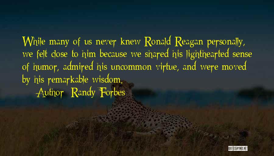 Randy Forbes Quotes: While Many Of Us Never Knew Ronald Reagan Personally, We Felt Close To Him Because We Shared His Lighthearted Sense