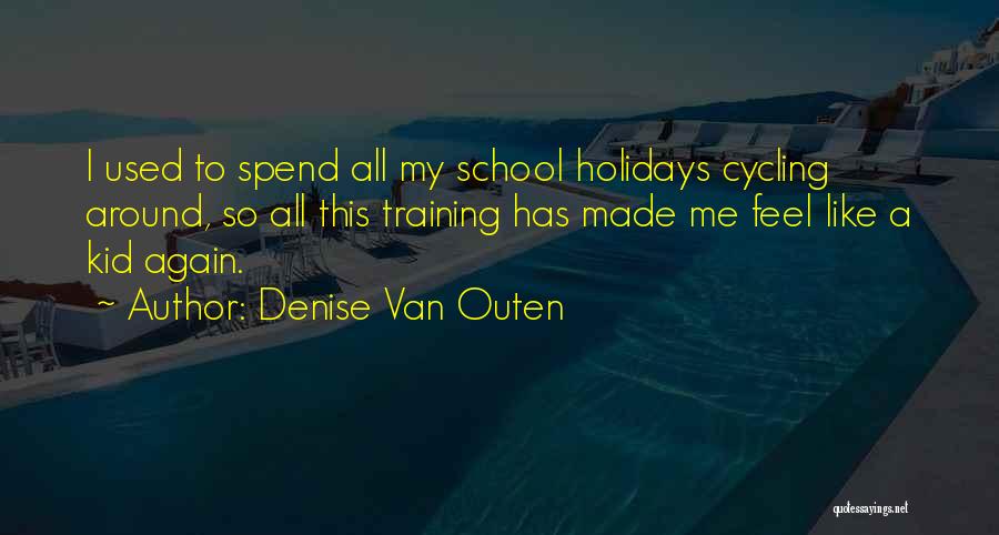 Denise Van Outen Quotes: I Used To Spend All My School Holidays Cycling Around, So All This Training Has Made Me Feel Like A