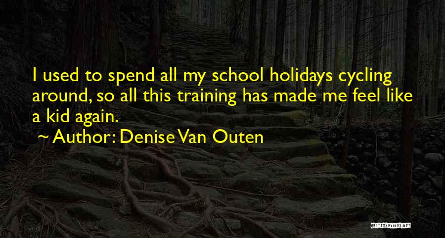 Denise Van Outen Quotes: I Used To Spend All My School Holidays Cycling Around, So All This Training Has Made Me Feel Like A