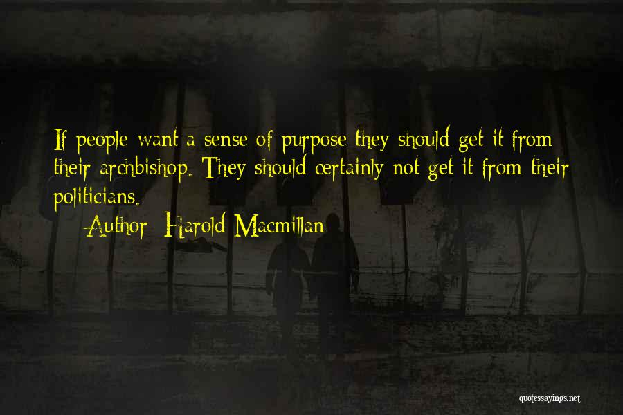 Harold Macmillan Quotes: If People Want A Sense Of Purpose They Should Get It From Their Archbishop. They Should Certainly Not Get It