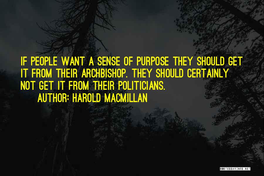 Harold Macmillan Quotes: If People Want A Sense Of Purpose They Should Get It From Their Archbishop. They Should Certainly Not Get It