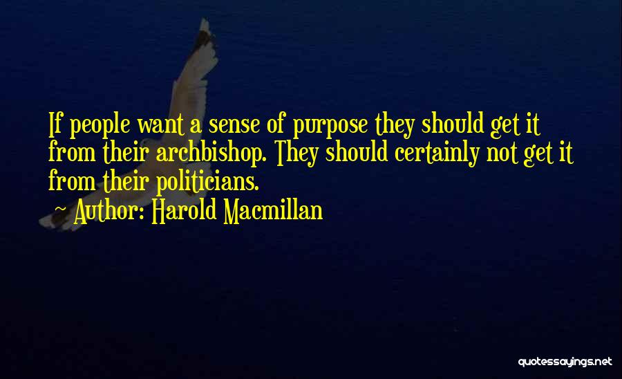 Harold Macmillan Quotes: If People Want A Sense Of Purpose They Should Get It From Their Archbishop. They Should Certainly Not Get It