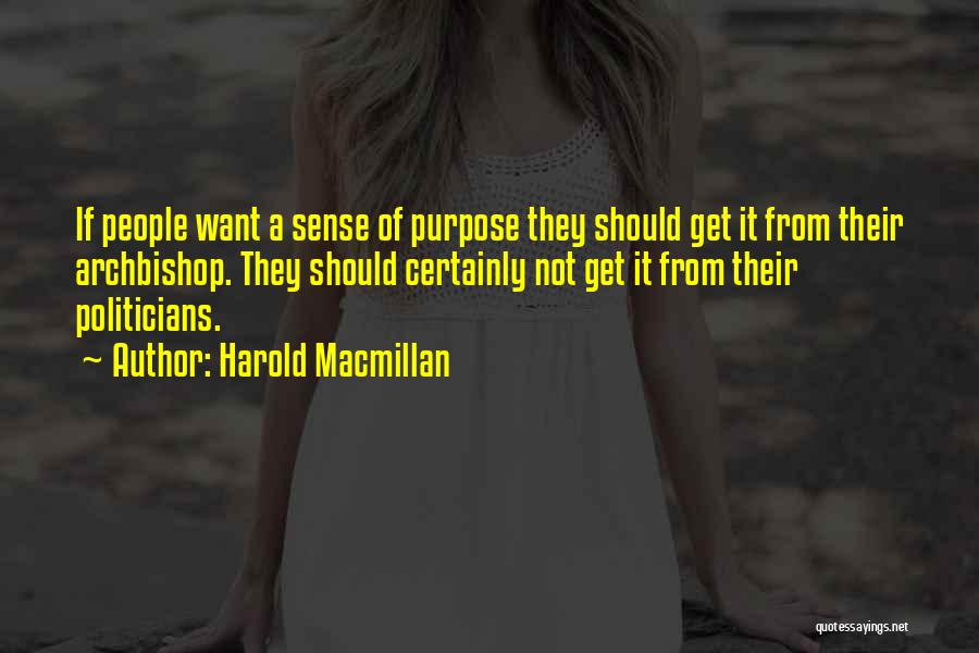 Harold Macmillan Quotes: If People Want A Sense Of Purpose They Should Get It From Their Archbishop. They Should Certainly Not Get It