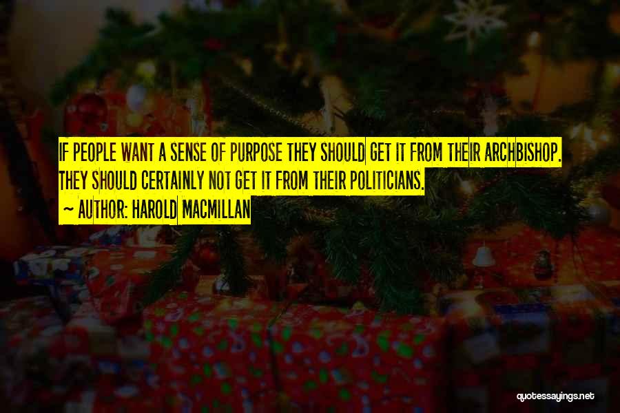 Harold Macmillan Quotes: If People Want A Sense Of Purpose They Should Get It From Their Archbishop. They Should Certainly Not Get It