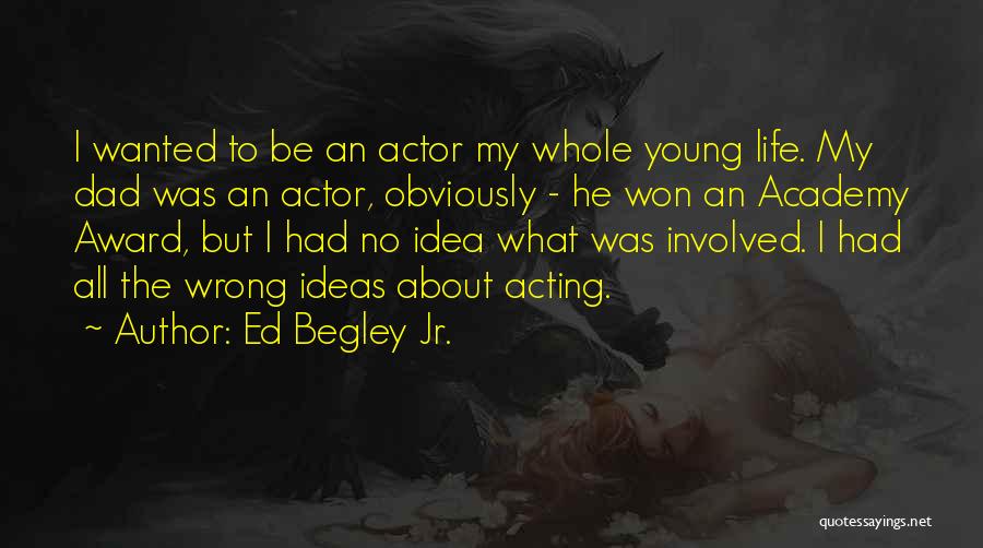 Ed Begley Jr. Quotes: I Wanted To Be An Actor My Whole Young Life. My Dad Was An Actor, Obviously - He Won An