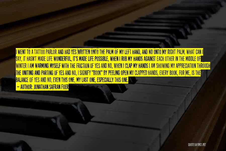 Jonathan Safran Foer Quotes: I Went To A Tattoo Parlor And Had Yes Written Onto The Palm Of My Left Hand, And No Onto