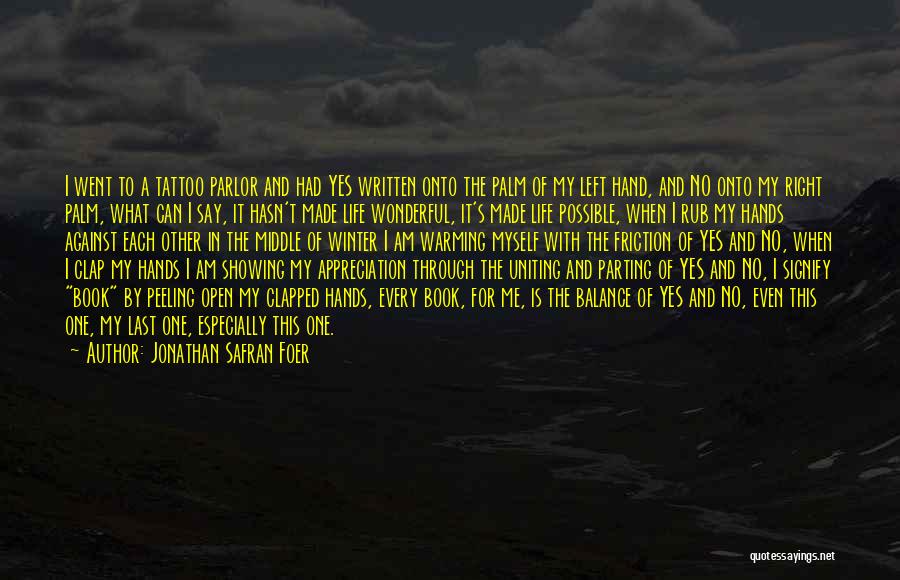 Jonathan Safran Foer Quotes: I Went To A Tattoo Parlor And Had Yes Written Onto The Palm Of My Left Hand, And No Onto