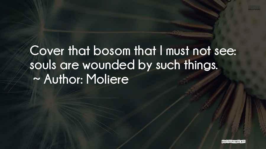 Moliere Quotes: Cover That Bosom That I Must Not See: Souls Are Wounded By Such Things.