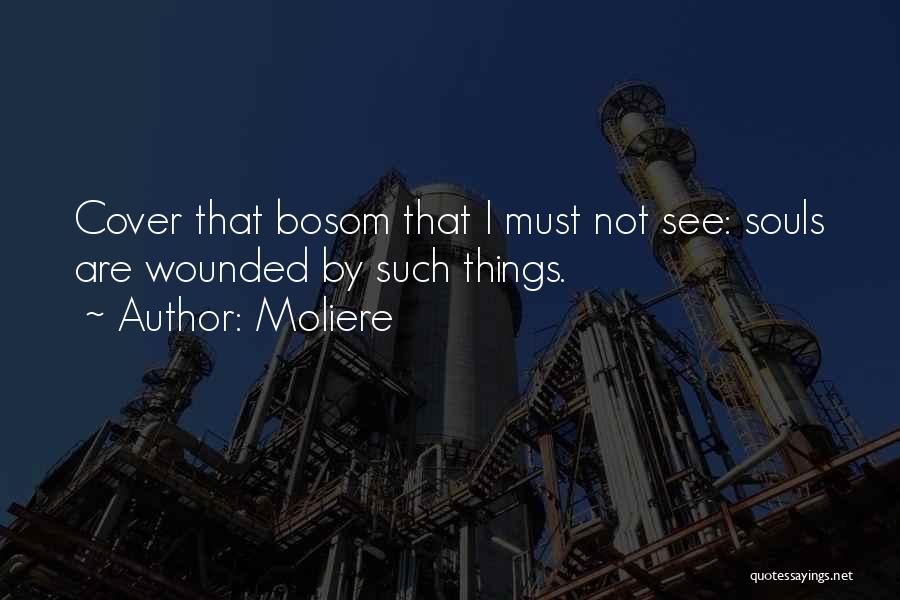 Moliere Quotes: Cover That Bosom That I Must Not See: Souls Are Wounded By Such Things.