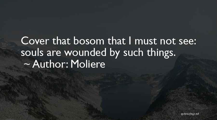 Moliere Quotes: Cover That Bosom That I Must Not See: Souls Are Wounded By Such Things.